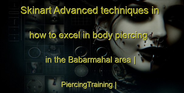 Skinart Advanced techniques in how to excel in body piercing in the Babarmahal area | PiercingTraining | PiercingClasses | SkinartTraining-Nepal